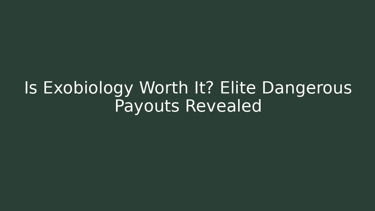 Is Exobiology Worth It? Elite Dangerous Payouts Revealed