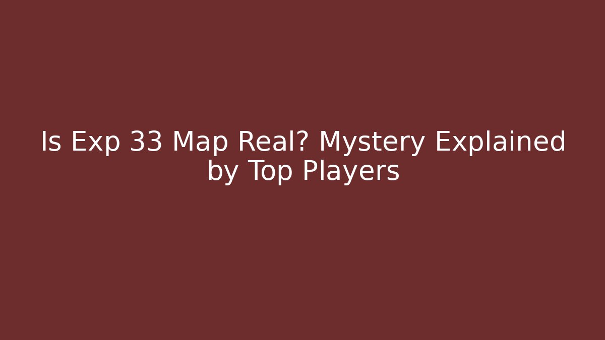Is Exp 33 Map Real? Mystery Explained by Top Players