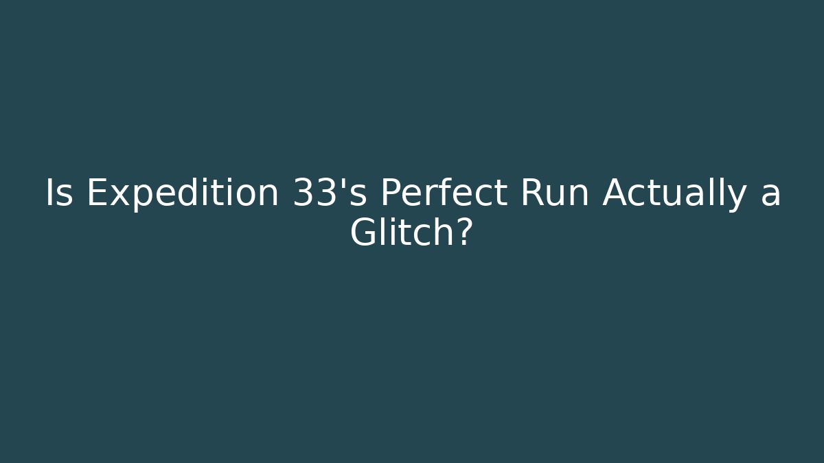Is Expedition 33's Perfect Run Actually a Glitch?