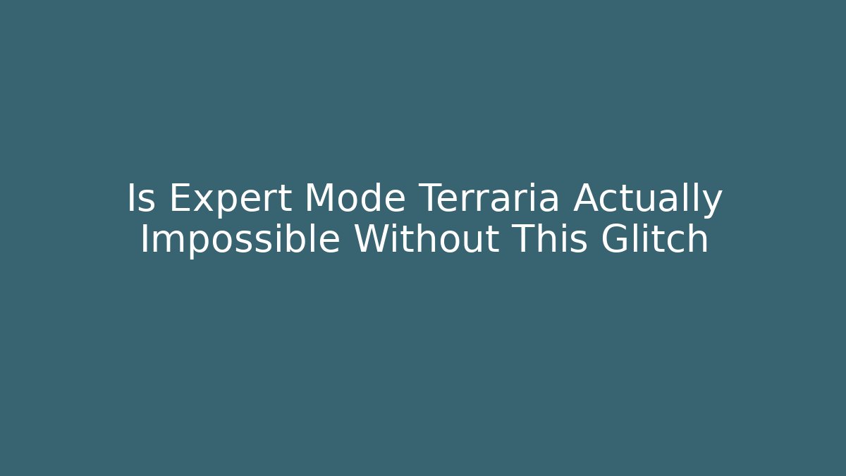 Is Expert Mode Terraria Actually Impossible Without This Glitch