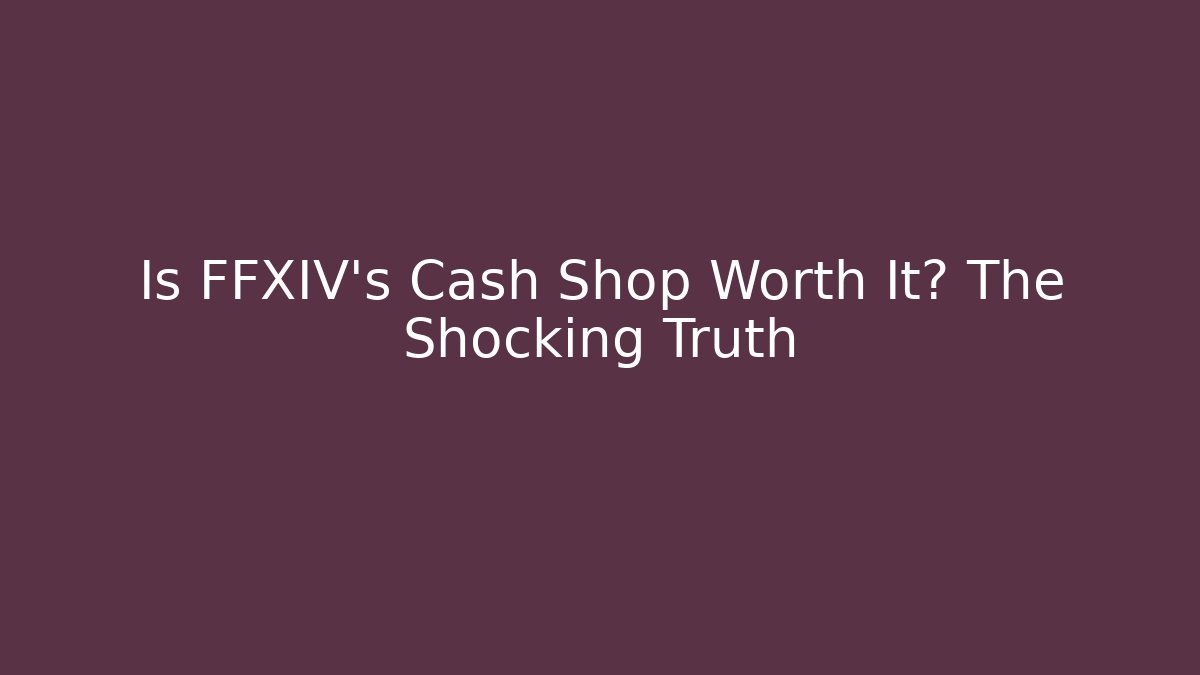 Is FFXIV's Cash Shop Worth It? The Shocking Truth