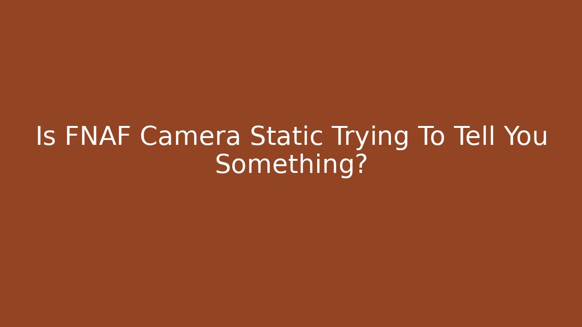 Is FNAF Camera Static Trying To Tell You Something? - Vintage E-Juice