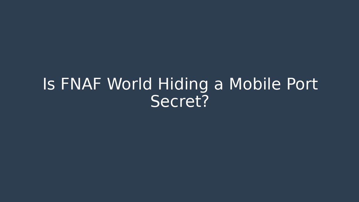 Is FNAF World Hiding a Mobile Port Secret?