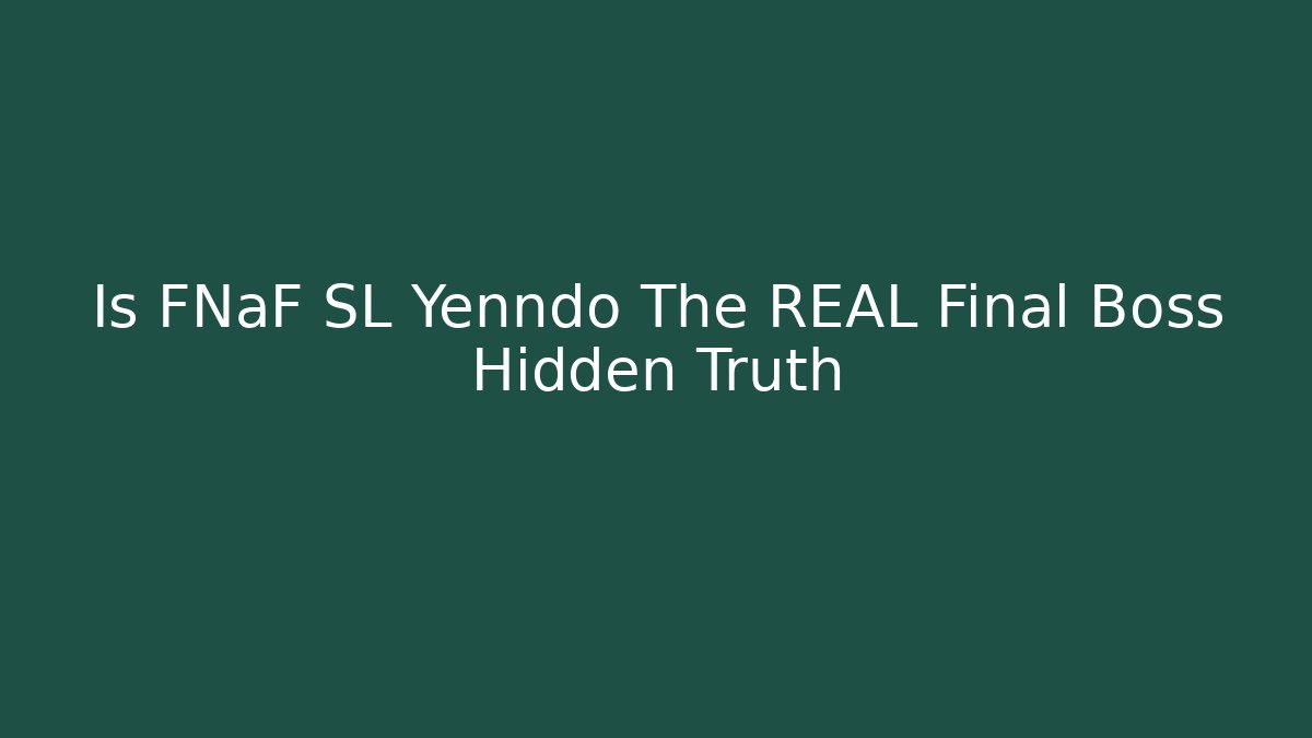 Is FNaF SL Yenndo The REAL Final Boss Hidden Truth