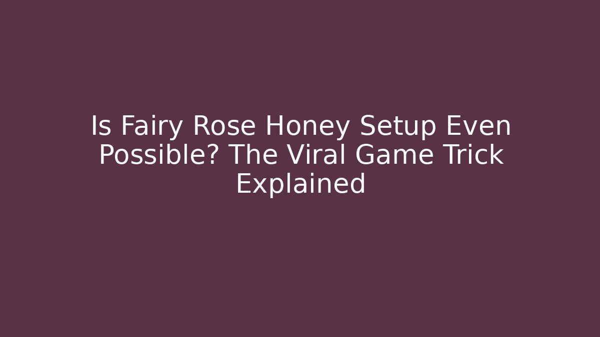 Is Fairy Rose Honey Setup Even Possible? The Viral Game Trick Explained