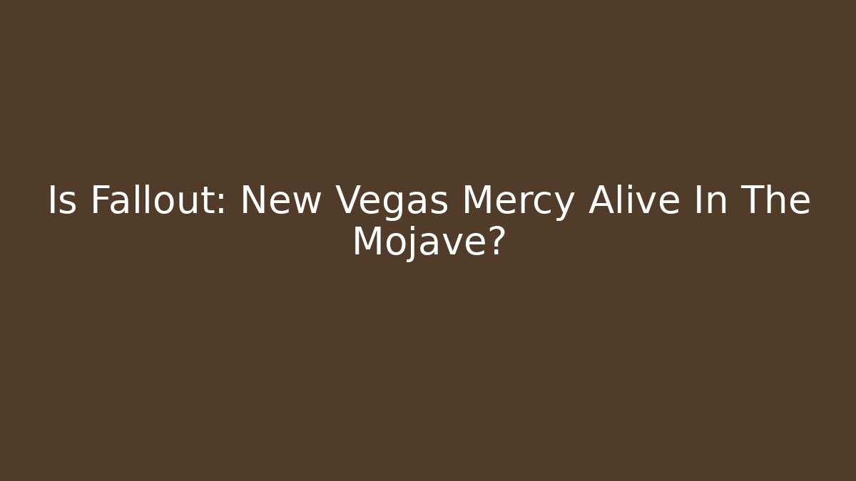 Is Fallout: New Vegas Mercy Alive In The Mojave?