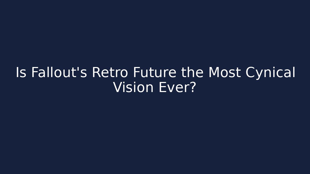 Is Fallout’s Retro Future the Most Cynical Vision Ever?