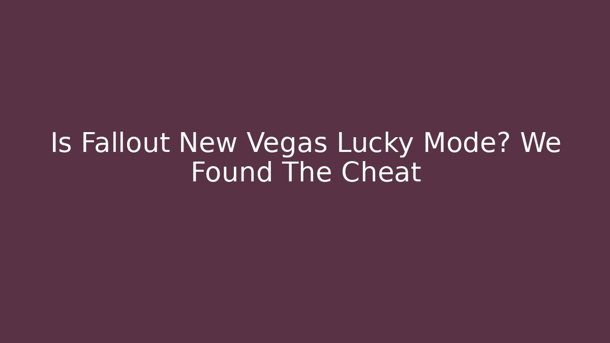 Is Fallout New Vegas Lucky Mode? We Found The Cheat
