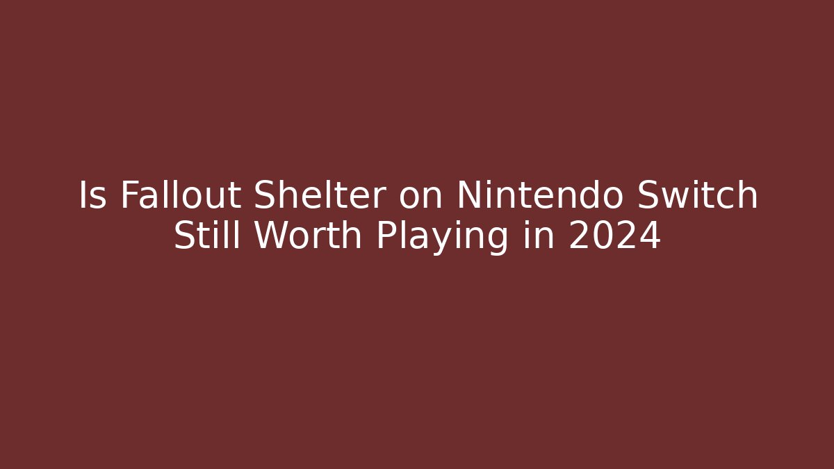 Is Fallout Shelter on Nintendo Switch Still Worth Playing in 2024