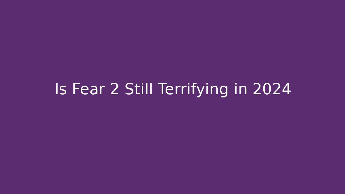 Is Fear 2 Still Terrifying in 2024