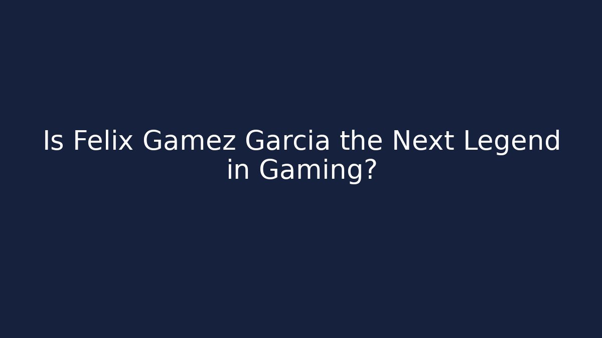 Is Felix Gamez Garcia the Next Legend in Gaming?