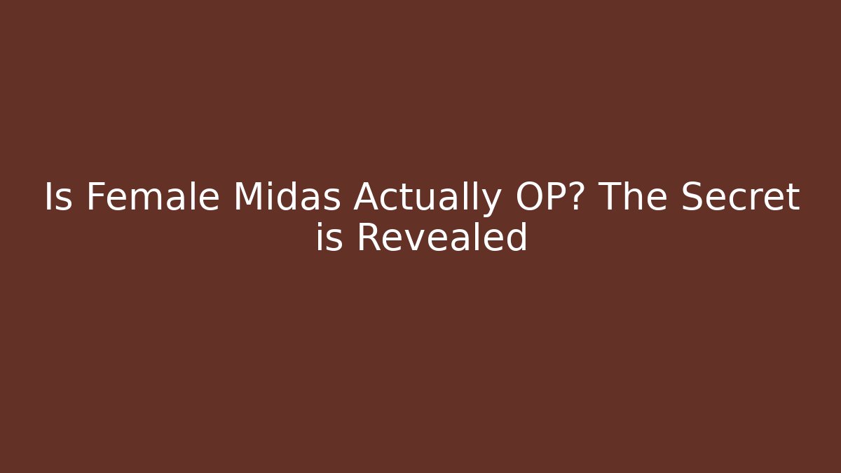 Is Female Midas Actually OP? The Secret is Revealed