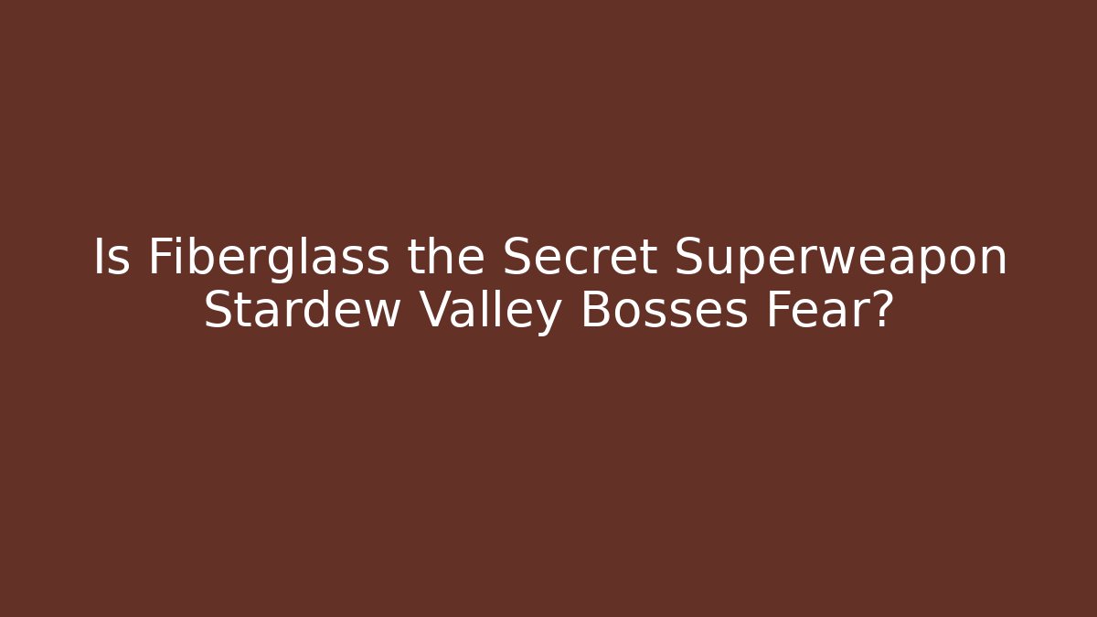 Is Fiberglass the Secret Superweapon Stardew Valley Bosses Fear? - Vintage E-Juice