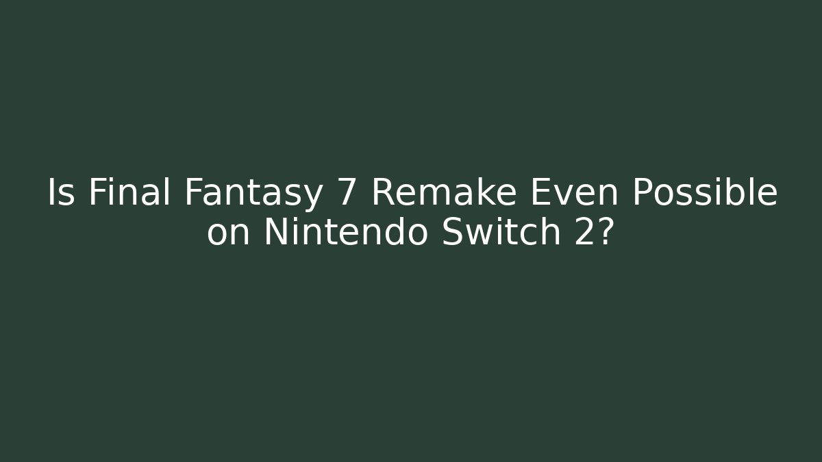 Is Final Fantasy 7 Remake Even Possible on Nintendo Switch 2? - Vintage E-Juice