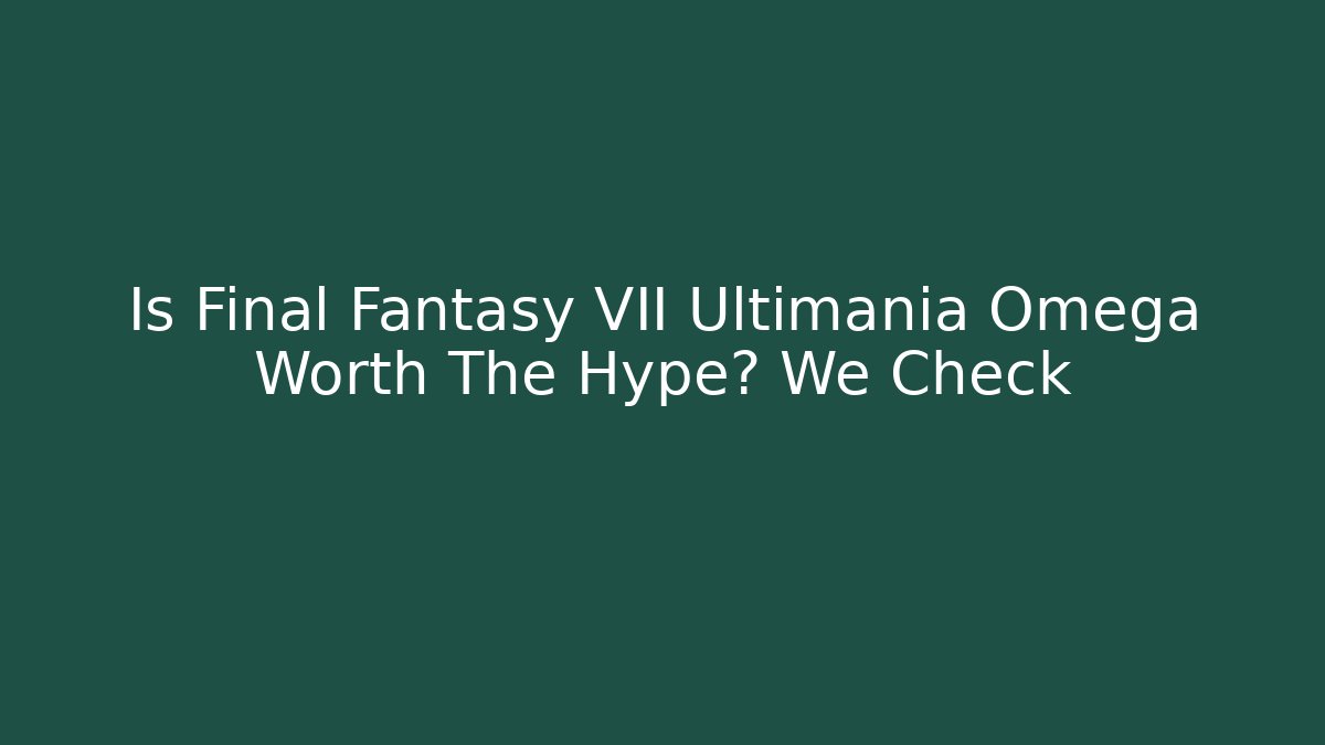 Is Final Fantasy VII Ultimania Omega Worth The Hype? We Check