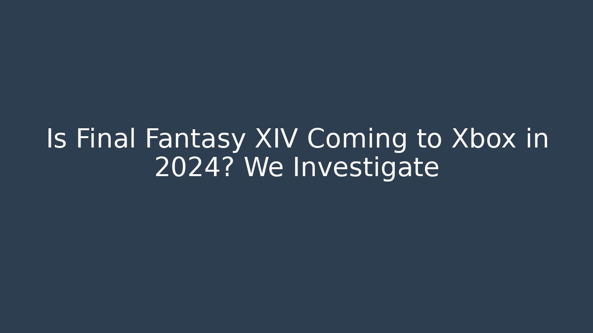 Is Final Fantasy XIV Coming to Xbox in 2024? We Investigate