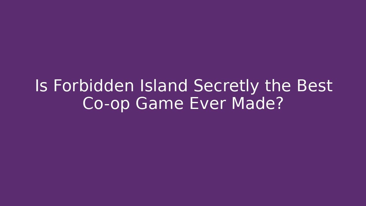 Is Forbidden Island Secretly the Best Co-op Game Ever Made?