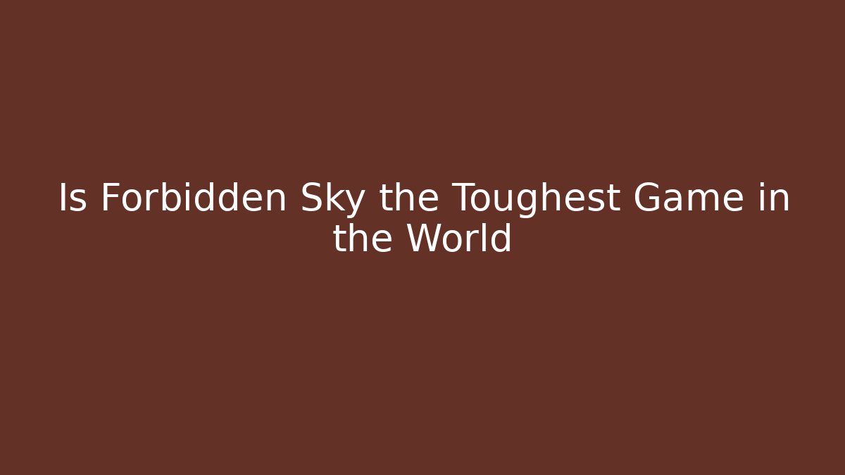 Is Forbidden Sky the Toughest Game in the World