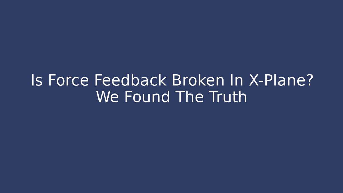 Is Force Feedback Broken In X-Plane? We Found The Truth - Vintage E-Juice