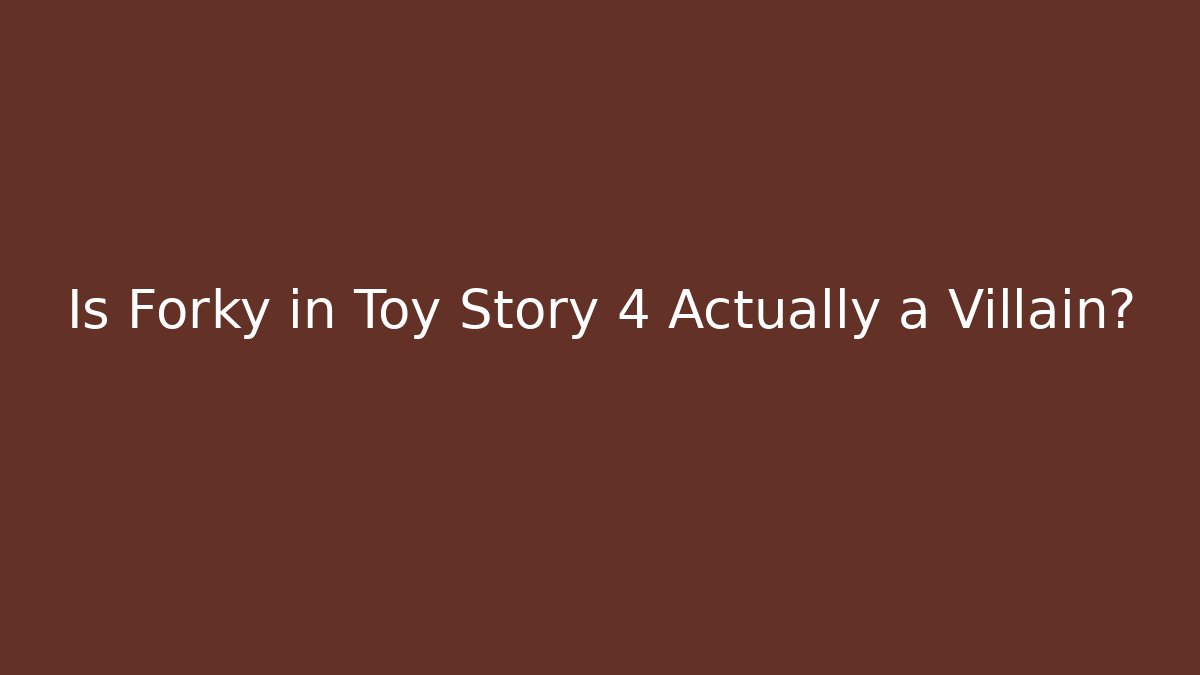 Is Forky in Toy Story 4 Actually a Villain?
