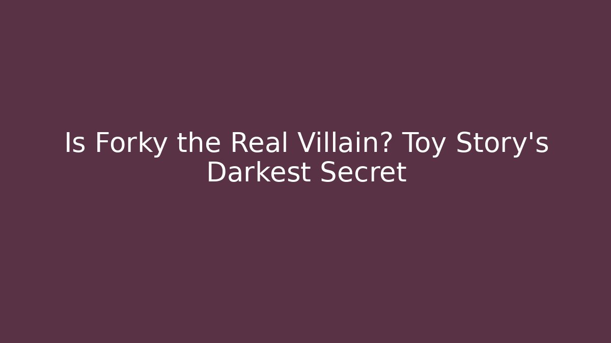 Is Forky the Real Villain? Toy Story's Darkest Secret