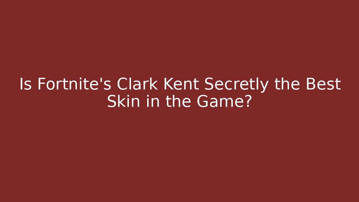 Is Fortnite's Clark Kent Secretly the Best Skin in the Game? - Vintage E-Juice