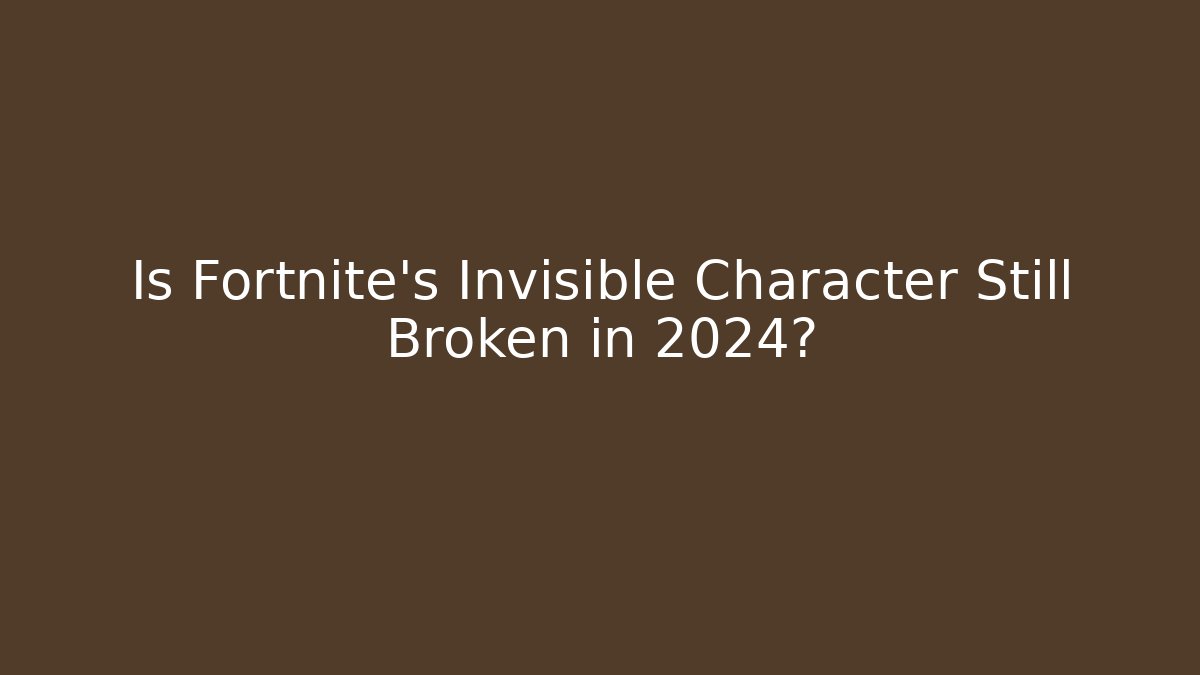 Is Fortnite's Invisible Character Still Broken in 2024?