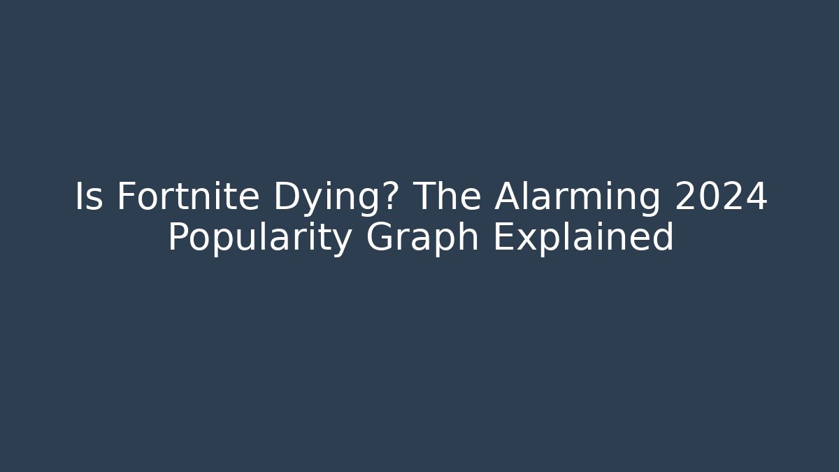 Is Fortnite Dying? The Alarming 2024 Popularity Graph Explained - Vintage E-Juice