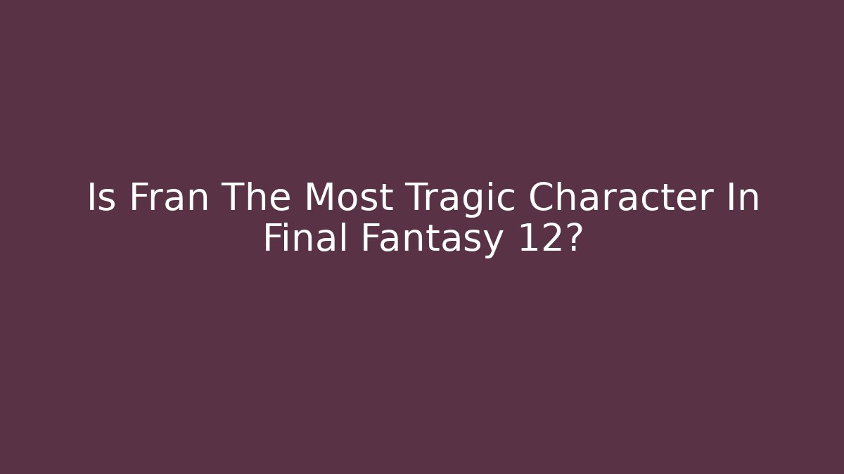 Is Fran The Most Tragic Character In Final Fantasy 12?