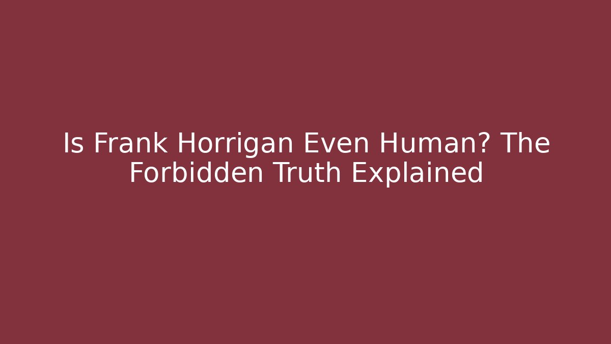 Is Frank Horrigan Even Human? The Forbidden Truth Explained