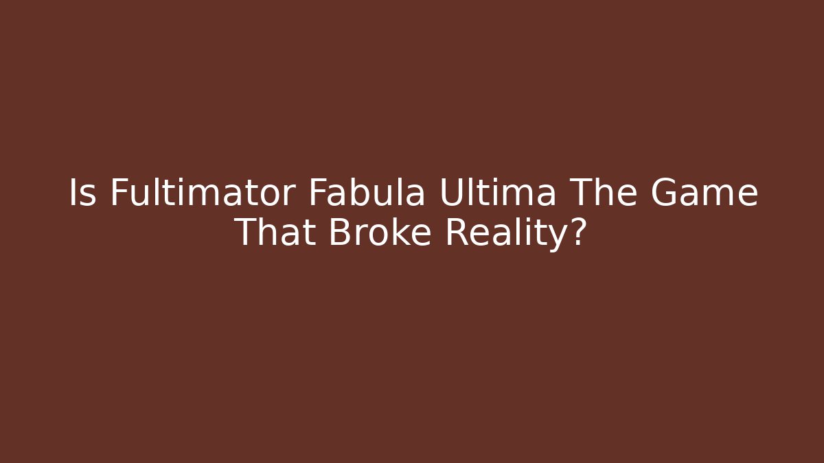 Is Fultimator Fabula Ultima The Game That Broke Reality?