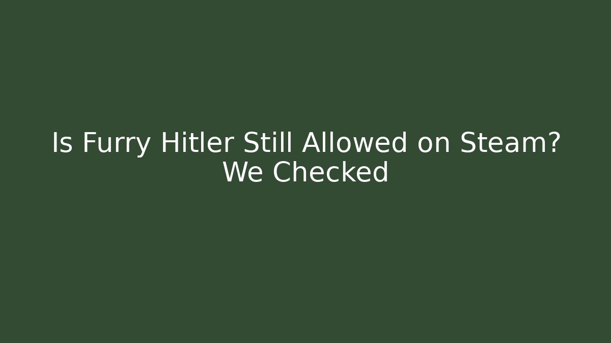 Is Furry Hitler Still Allowed on Steam? We Checked - Vintage E-Juice