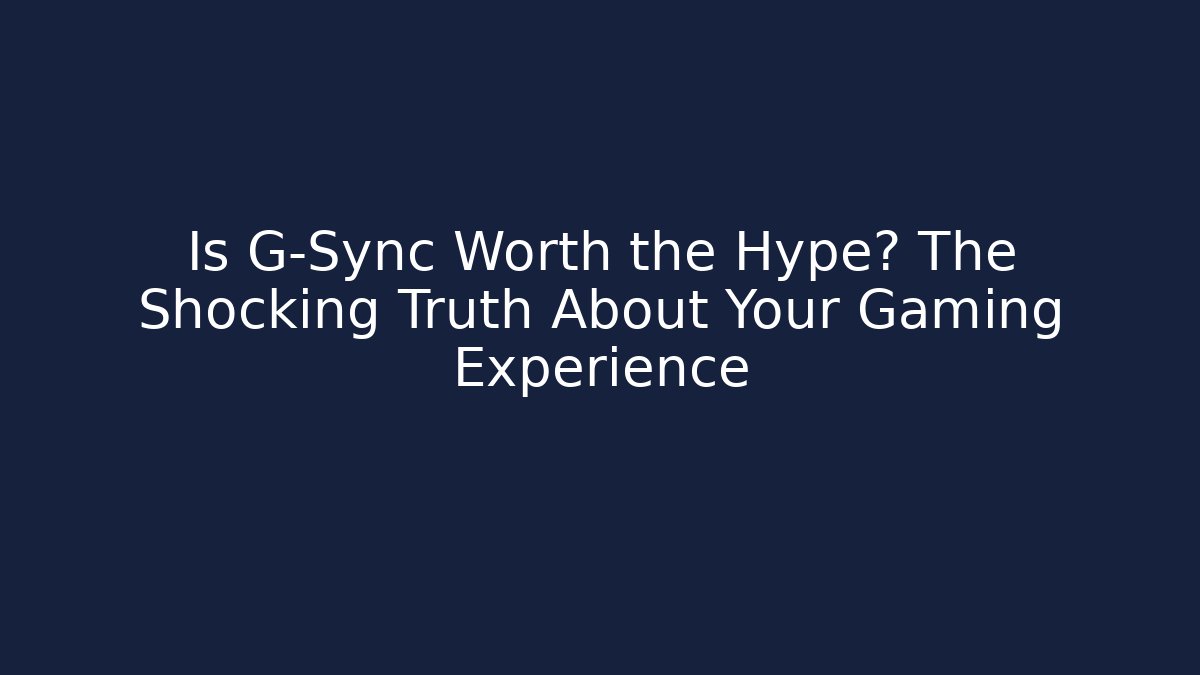 Is G-Sync Worth the Hype? The Shocking Truth About Your Gaming Experience