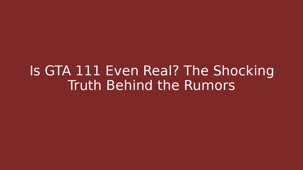 Is GTA 111 Even Real? The Shocking Truth Behind the Rumors