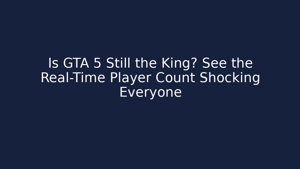 Is GTA 5 Still the King? See the Real-Time Player Count Shocking Everyone