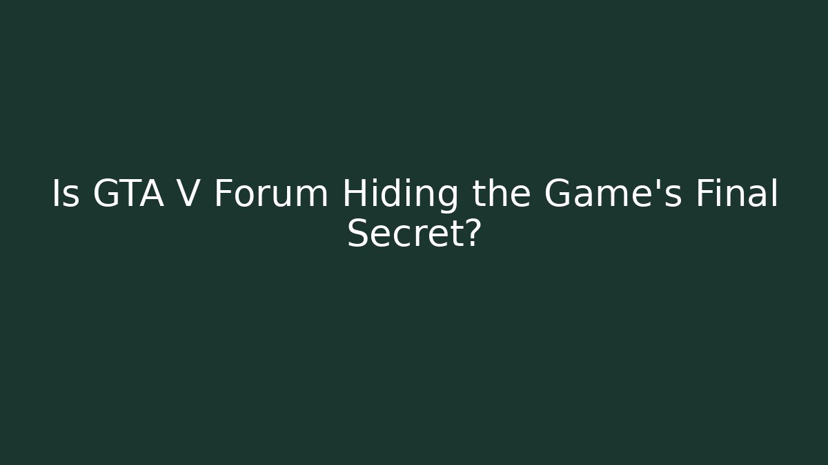 Is GTA V Forum Hiding the Game’s Final Secret?