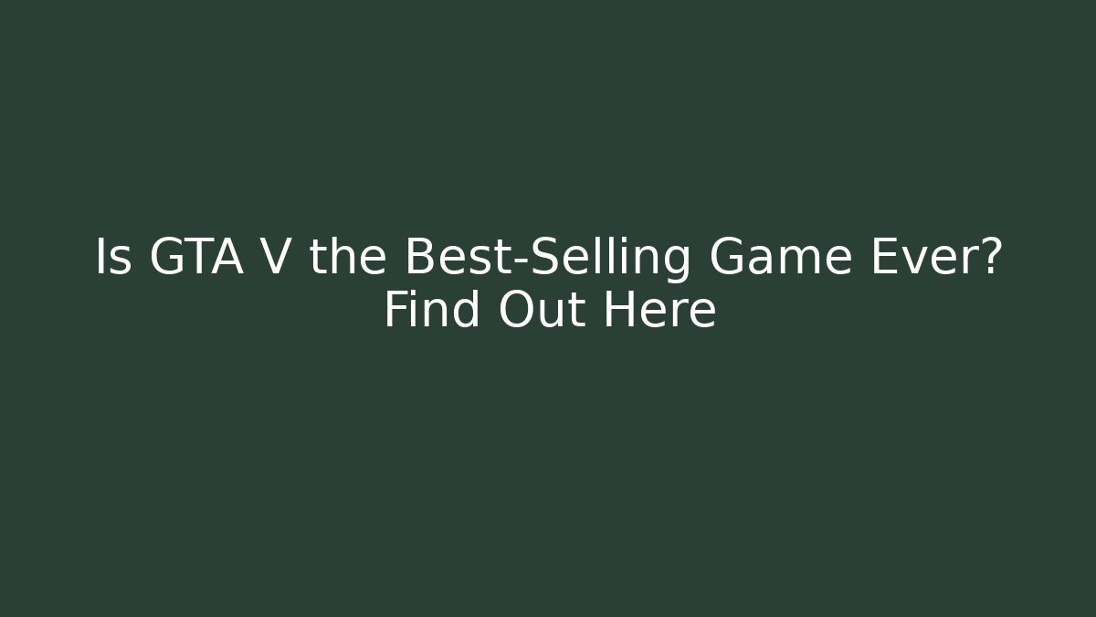 Is GTA V the Best-Selling Game Ever? Find Out Here - Vintage E-Juice