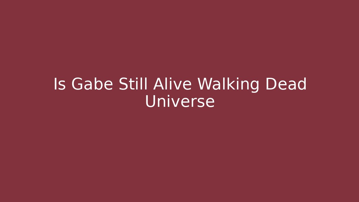 Is Gabe Still Alive Walking Dead Universe