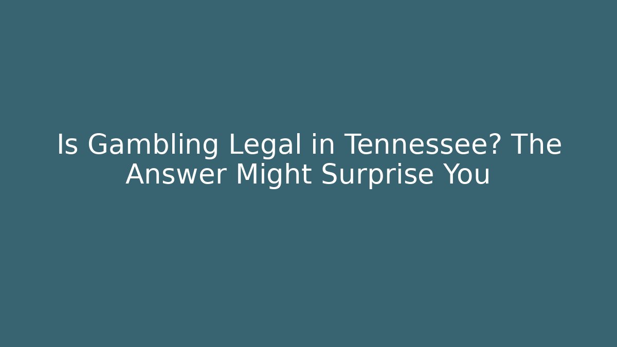 Is Gambling Legal in Tennessee? The Answer Might Surprise You
