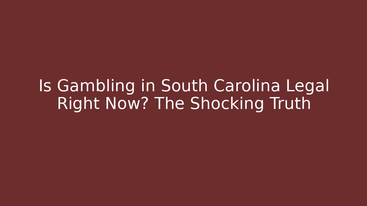 Is Gambling in South Carolina Legal Right Now? The Shocking Truth