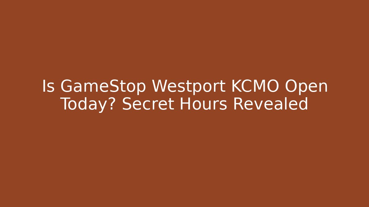Is GameStop Westport KCMO Open Today? Secret Hours Revealed