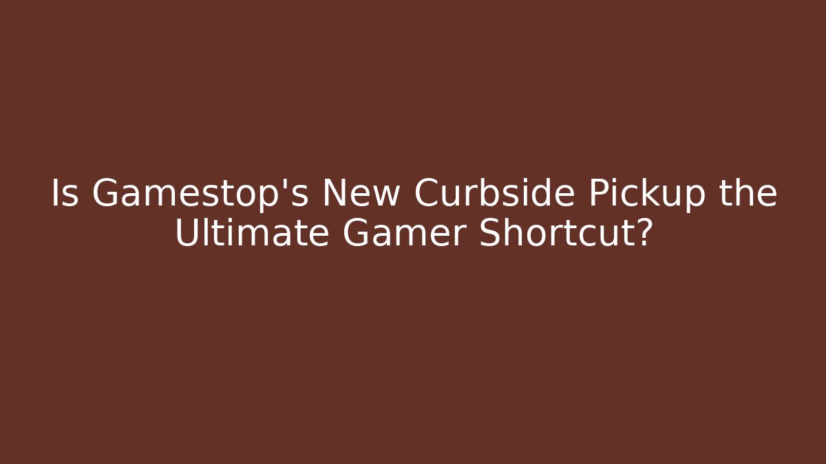 Is Gamestop's New Curbside Pickup the Ultimate Gamer Shortcut?