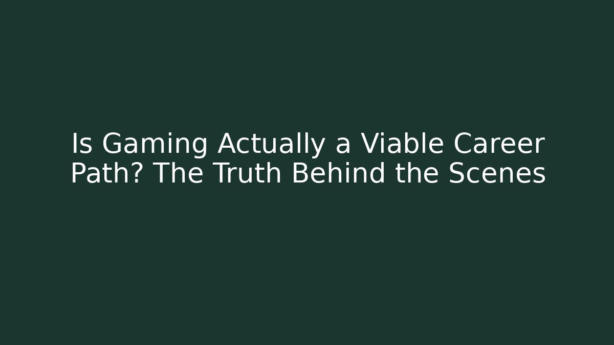Is Gaming Actually a Viable Career Path? The Truth Behind the Scenes