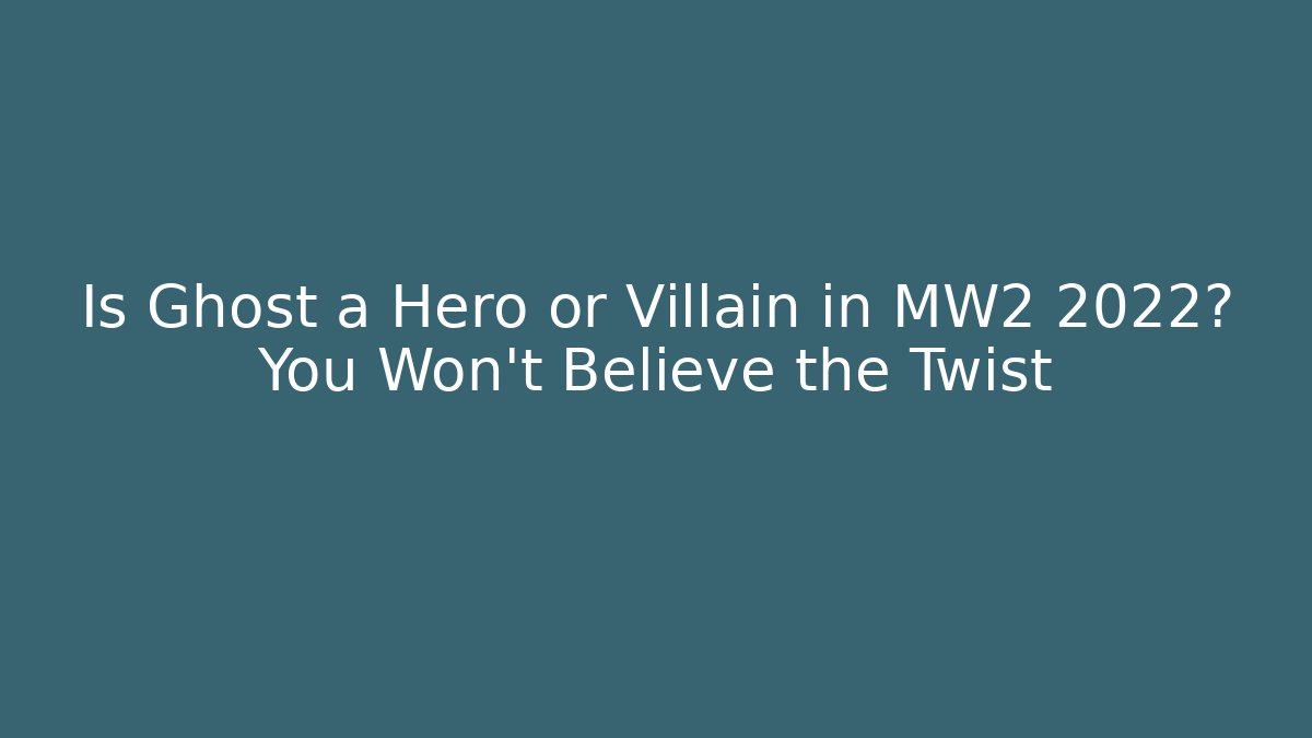 Is Ghost a Hero or Villain in MW2 2022? You Won't Believe the Twist