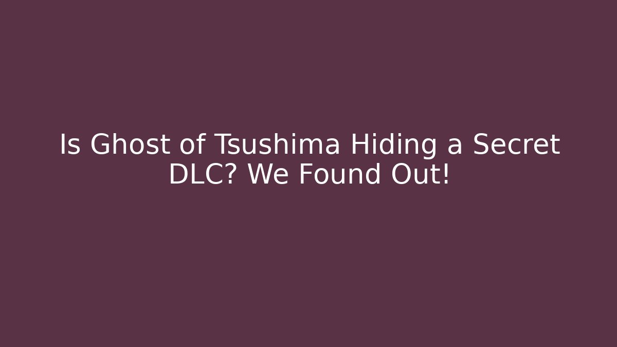 Is Ghost of Tsushima Hiding a Secret DLC? We Found Out!