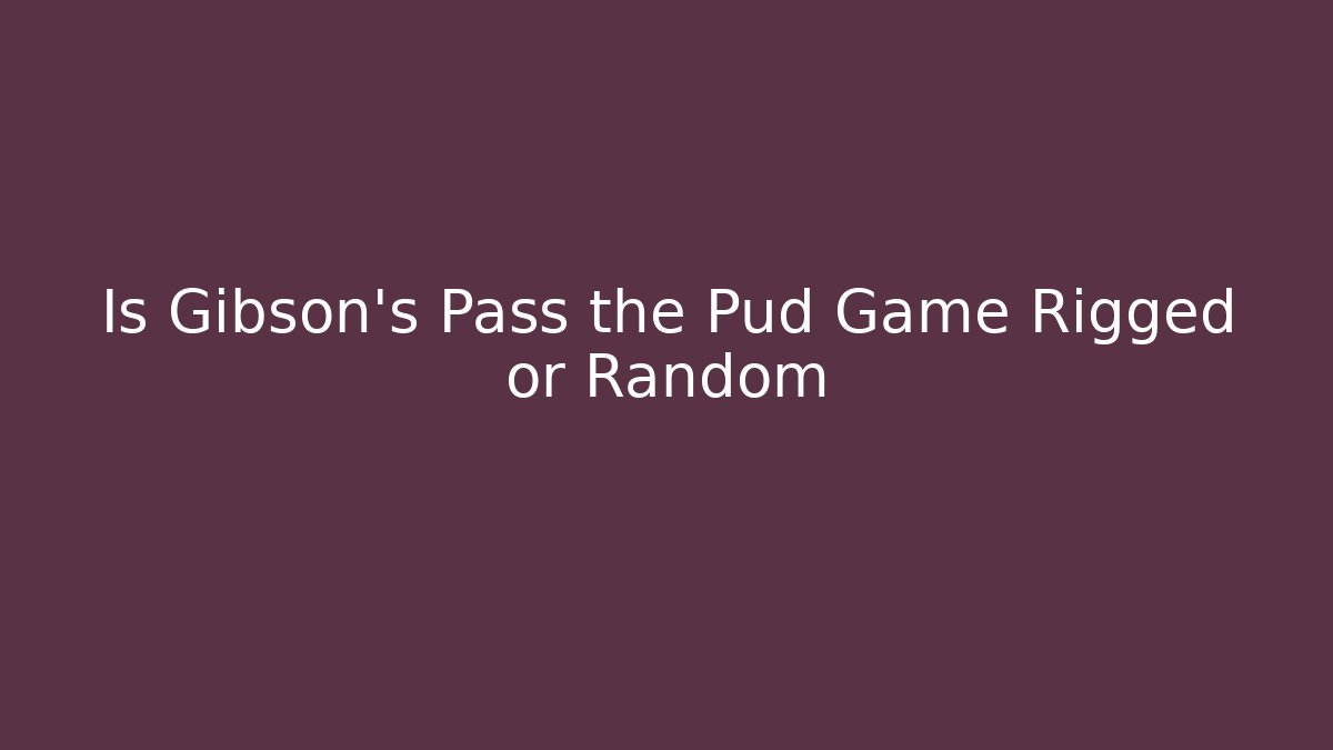 Is Gibson's Pass the Pud Game Rigged or Random - Vintage E-Juice