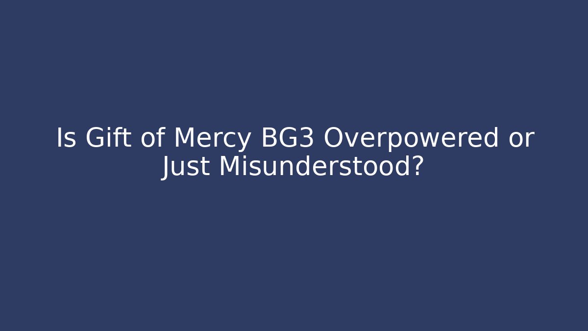 Is Gift of Mercy BG3 Overpowered or Just Misunderstood?