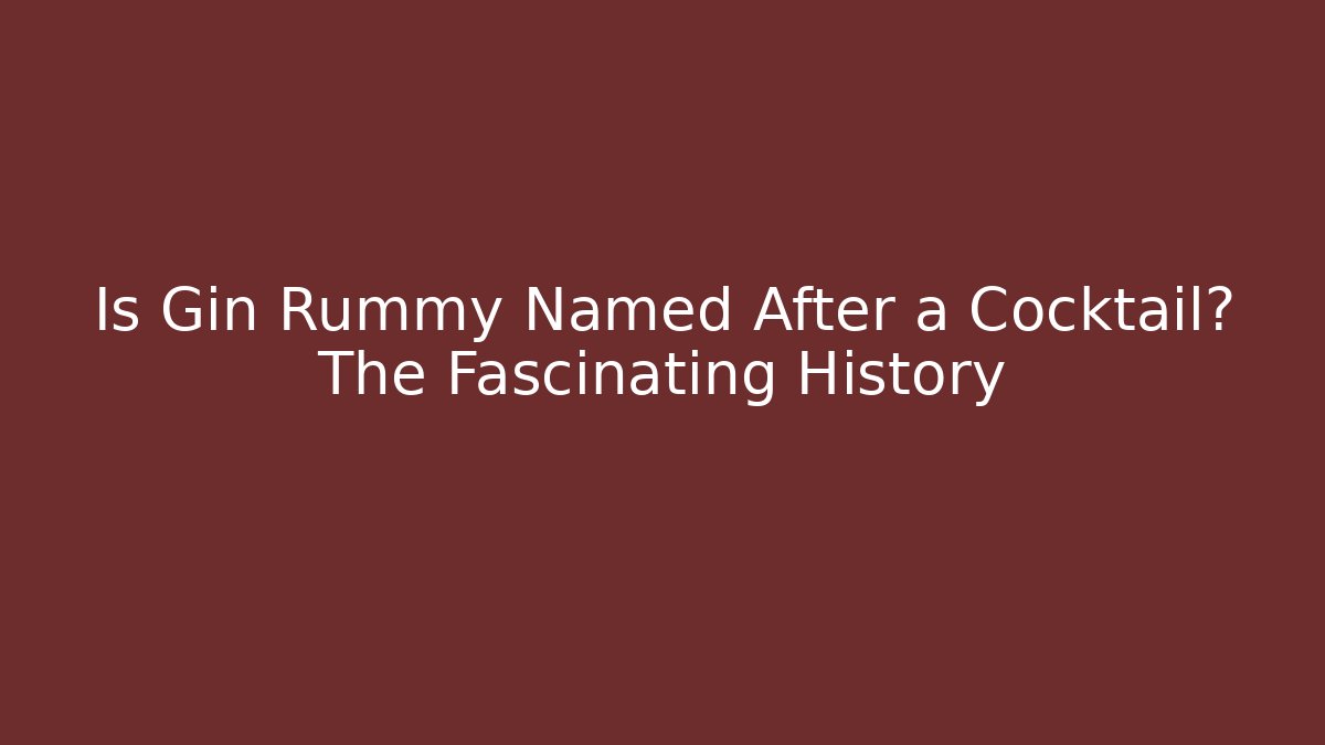 Is Gin Rummy Named After a Cocktail? The Fascinating History