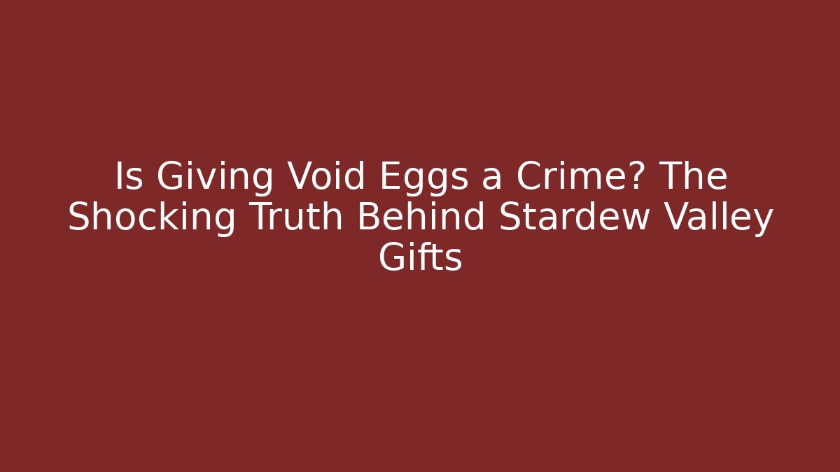 Is Giving Void Eggs a Crime? The Shocking Truth Behind Stardew Valley Gifts