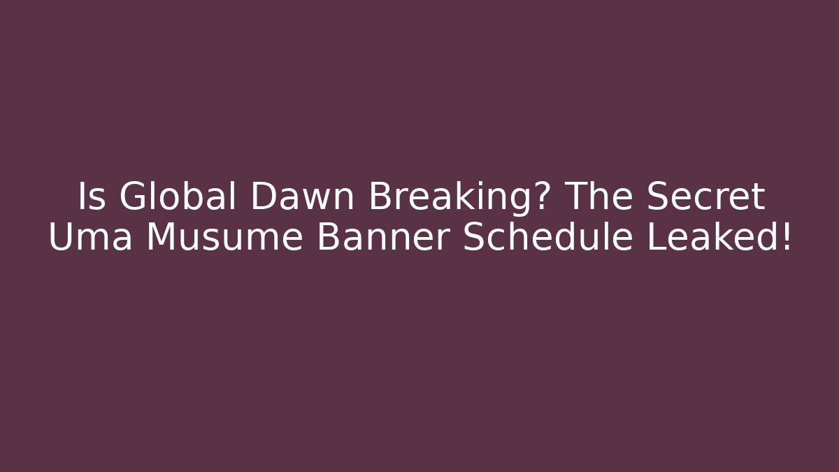 Is Global Dawn Breaking? The Secret Uma Musume Banner Schedule Leaked!